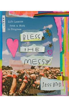 Coperta cărții 'Bless the Messy: Life Lessons from a Work in Progress - Jess Bird'