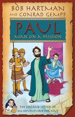 Paul, Man on a Mission: The Life and Letters of an Adventurer for Jesus - Bob Hartman