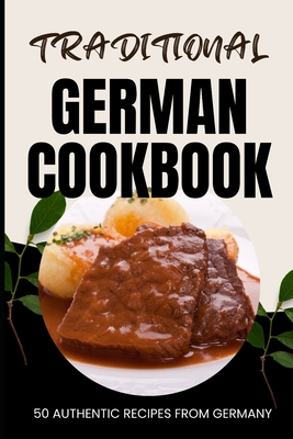 Traditional German Cookbook: 50 Authentic Recipes from Germany - Ava Baker