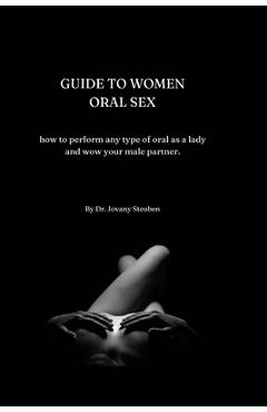 Coperta cărții 'Guide to Women Oral Sex: How to perform any type of oral as a lady and wow your male partner. - Jovany Steuber'