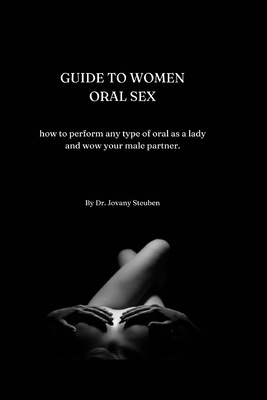 Coperta cărții 'Guide to Women Oral Sex: How to perform any type of oral as a lady and wow your male partner. - Jovany Steuber'