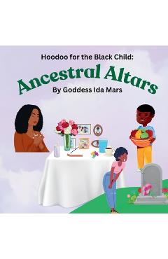 Coperta cărții 'Ancestral Altars: Hoodoo for the Black Child - Goddess Ida Mars'