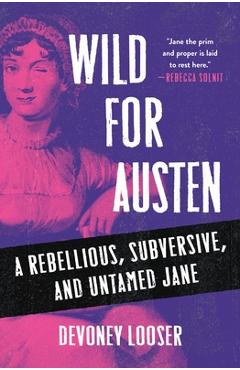 Poza produsului Wild for Austen: A Rebellious, Subversive, and Untamed Jane - Devoney Looser