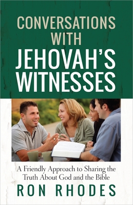 Conversations with Jehovah's Witnesses: A Friendly Approach to Sharing the Truth about God and the Bible - Ron Rhodes