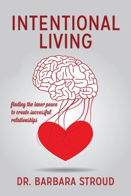 Intentional Living: finding the inner peace to create successful relationships - Barbara Stroud