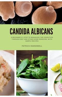 Coperta cărții 'Candida Albicans: A Beginner's 5-Step to Managing the Condition Through Diet and Other Home Remedies, With Sample'
