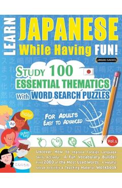 Poza produsului Learn Japanese While Having Fun! - For Adults: Easy to Advanced - Study 100 Essential Thematics with Word Search Puzzles - Vol.1 - 