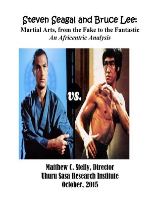 Steven Seagal and Bruce Lee: Martial Arts, from the Fake to the Fantastic: An Africentric Analysis - Matthew C. Stelly
