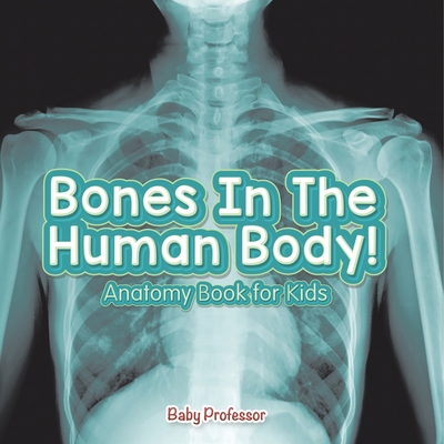 Bones In The Human Body! Anatomy Book for Kids - 
