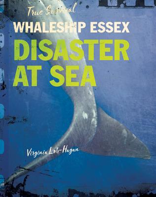 Whaleship Essex: Disaster at Sea - Virginia Loh-hagan