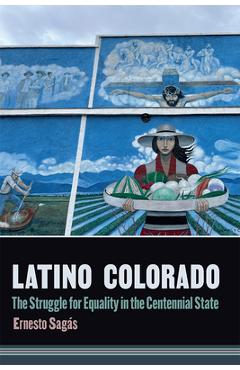 Coperta cărții 'Latino Colorado: The Struggle for Equality in the Centennial State - Ernesto Sagás'