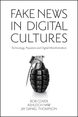 Fake News in Digital Cultures: Technology, Populism and Digital Misinformation - Rob Cover