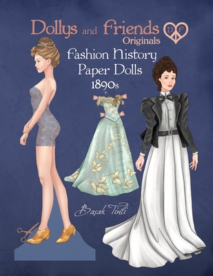 Dollys and Friends Originals Fashion History Paper Dolls, 1890s: Fashion Craft Vintage Dress Up Collection of Late Victorian Costumes - Basak Tinli