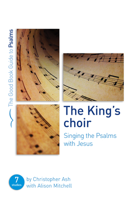The King's Choir: Singing the Psalms with Jesus: Seven Studies for Groups and Individuals - Christopher Ash