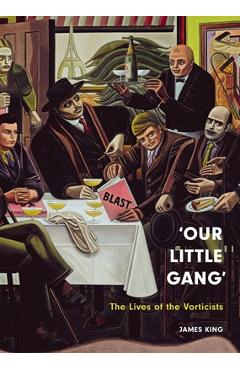 Coperta cărții ''Our Little Gang': The Lives of the Vorticists - James King'
