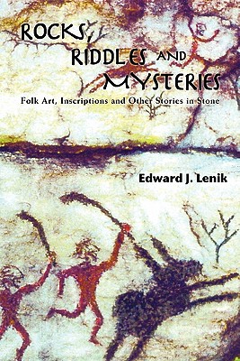 Rocks, Riddles and Mysteries: Folk Art, Inscriptions and Other Stories in Stone - Edward J. Lenik