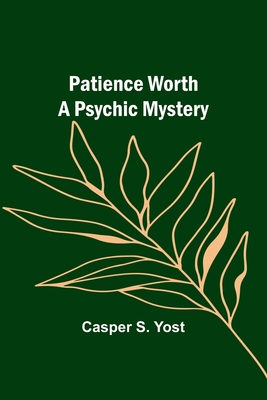 Patience Worth A Psychic Mystery - Casper Yost
