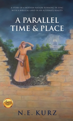 A Parallel Time & Place: A Story of a Modern Nation Running in Sync with a Biblical Land in an Alternate Reality - N. E. Kurz