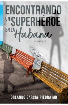 Coperta cărții 'Encontrando Un Superheroe En La Habana: Un Memoria - Orlando Garcia Piedra2233'
