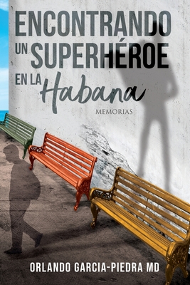 Encontrando Un Superheroe En La Habana: Un Memoria - Orlando Garcia Piedra2233