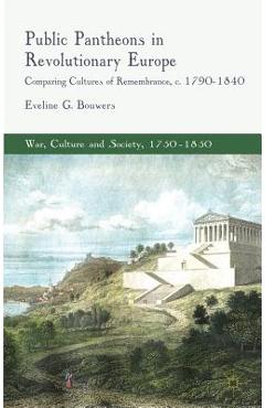 Coperta cărții 'Public Pantheons in Revolutionary Europe: Comparing Cultures of Remembrance, C. 1790-1840 - E. Bouwers'