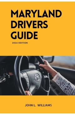 Coperta cărții 'Maryland Drivers Guide: A study manual on Getting your Drivers License 2024-2025 - John L. Williams'