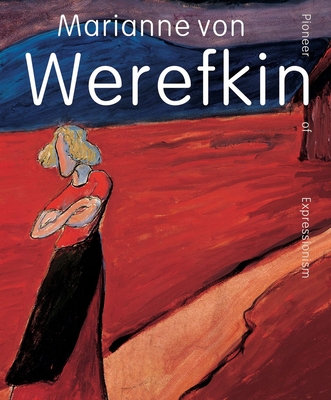 Marianne Von Werefkin: Pioneer of Expressionism - Beatrice Van Bormann