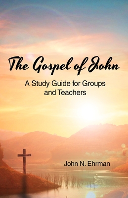 The Gospel of John (A Study Guide for Groups and Teachers) - John N. Ehrman