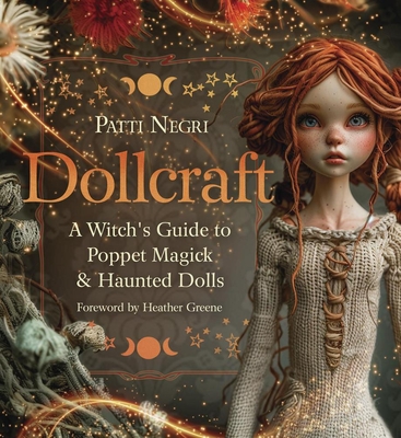 Dollcraft: A Witch's Guide to Poppet Magick & Haunted Dolls - Patti Negri