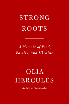 Strong Roots: A Memoir of Food, Family, and Ukraine - Olia Hercules