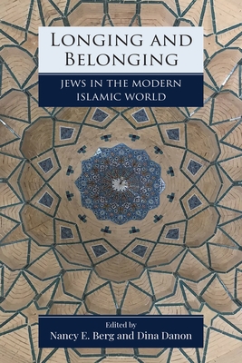 Longing and Belonging: Jews in the Modern Islamic World - Nancy Berg