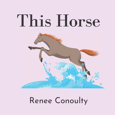 This Horse: A Rhyming Picture Book for 3-7 Year Olds - Renee Conoulty