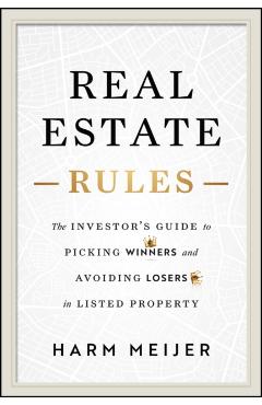 Real Estate Rules: The Investor's Guide to Picking Winners and Avoiding Losers in Listed Property - Harm Meijer