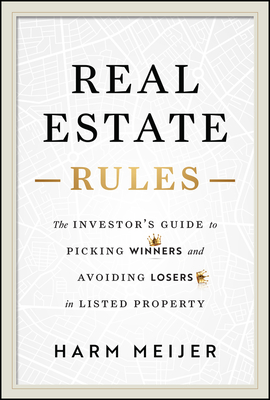 Real Estate Rules: The Investor's Guide to Picking Winners and Avoiding Losers in Listed Property - Harm Meijer