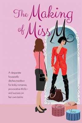 The Making of Miss M: A Desperate Housewife Ditches Tradition for Kinky Romance, Provocative Thrills-and Success on Her Own Terms - Evie Vane