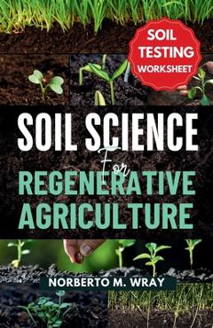 Coperta cărții 'Soil Science For Regenerative Agriculture: An in-depth Guide to No-till Cultivation, Composting, and Natural Farming -'