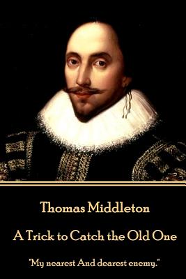Thomas Middleton - A Trick to Catch the Old One: