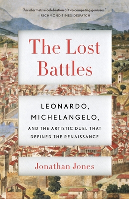 The Lost Battles: Leonardo, Michelangelo, and the Artistic Duel That Defined the Renaissance - Jonathan Jones