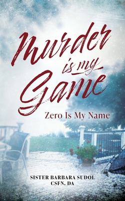 Murder Is My Game: Zero Is My Name - Sister Barbara Sudol Csfn Da