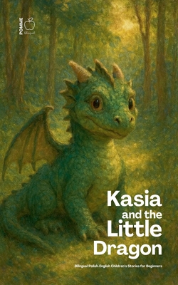 Kasia and the Little Dragon: Bilingual Polish-English Children's Stories for Beginners - Pomme Bilingual
