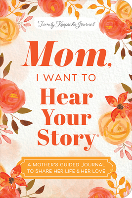 Mom, I Want to Hear Your Story (Expanded Edition): A Mother's Guided Journal to Share Her Life & Her Love - Jeffrey Mason