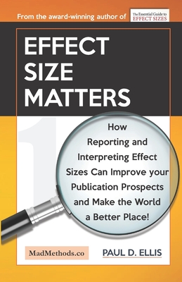 Effect Size Matters: How Reporting and Interpreting Effect Sizes Can Improve your Publication Prospects and Make the World a Better Place! - Paul D. Ellis