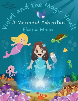 Violet and the Magic Vault: A Mermaid Adventure - Elaina Moon