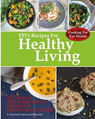 Cooking For Eye Health: 25 Delicious Anti-Inflammatory Recipes For Improving Eye Health - Rick Kaselj