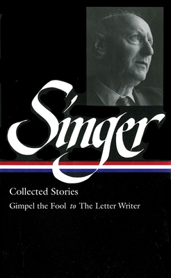 Isaac Bashevis Singer: Collected Stories Vol. 1 (Loa #149): Gimpel the Fool to the Letter Writer - Isaac Bashevis Singer