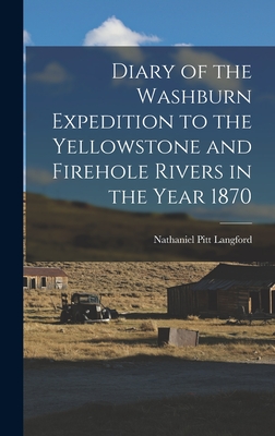 Diary of the Washburn Expedition to the Yellowstone and Firehole Rivers in the Year 1870 - Nathaniel Pitt Langford