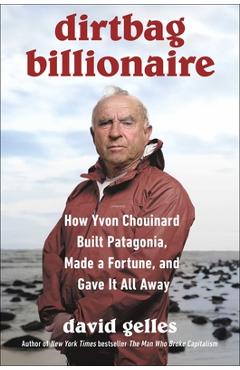 Poza produsului Dirtbag Billionaire: How Yvon Chouinard Built Patagonia, Made a Fortune, and Gave It All Away - David Gelles