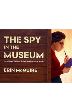 Poza produsului The Spy in the Museum: How Rose Valland Saved Art from the Nazis - Erin Mcguire