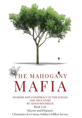 The Mahogany Mafia: Murder And Conspiracy In The Jungle - Adam R. Rousselle