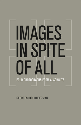 Coperta cărții 'Images in Spite of All: Four Photographs from Auschwitz - Georges Didi-huberman'